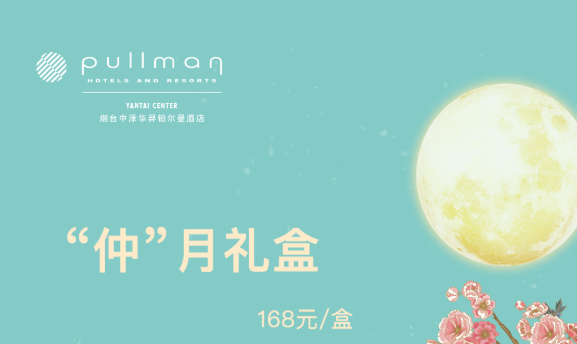 #烟台中泽华羿铂尔曼酒店『仲月/泽月/华月/羿月』四款礼盒以匠心贺团圆